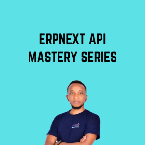 The Ultimate ERPNext API Mastery Series