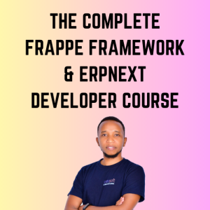 The Complete Frappe Framework & ERPNext Developer Course